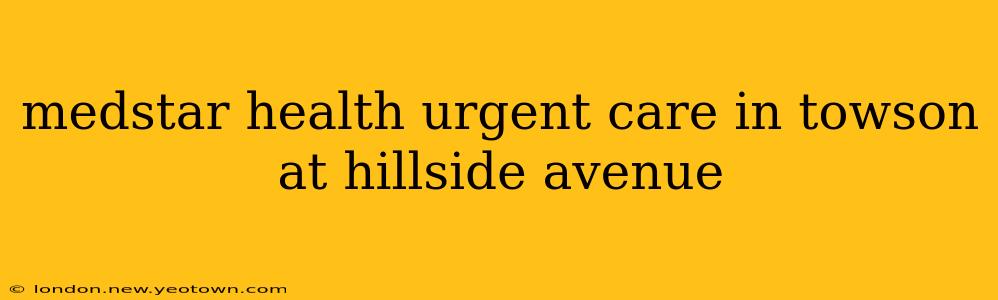 medstar health urgent care in towson at hillside avenue