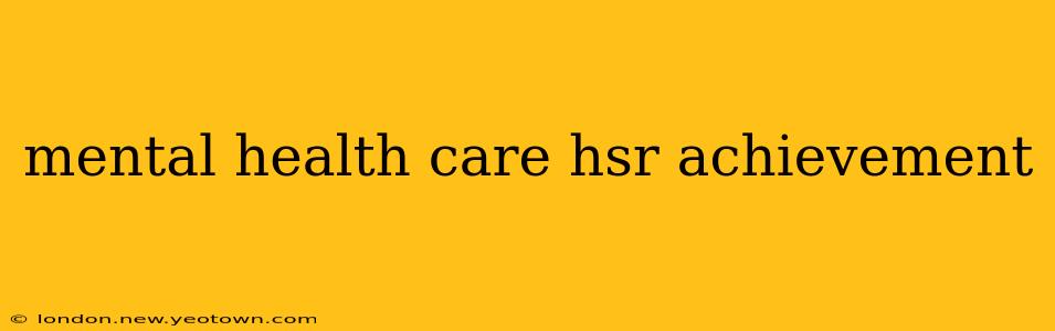 mental health care hsr achievement