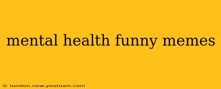mental health funny memes