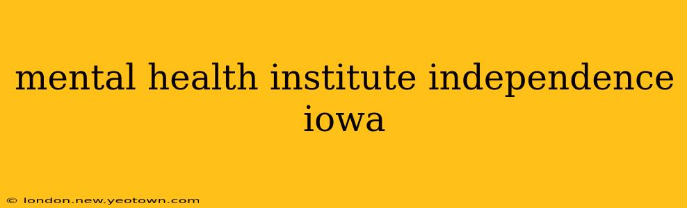 mental health institute independence iowa
