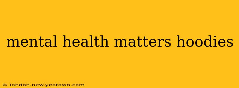 mental health matters hoodies