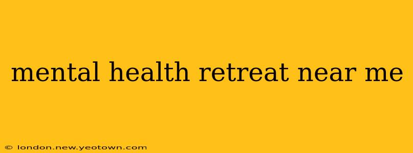 mental health retreat near me