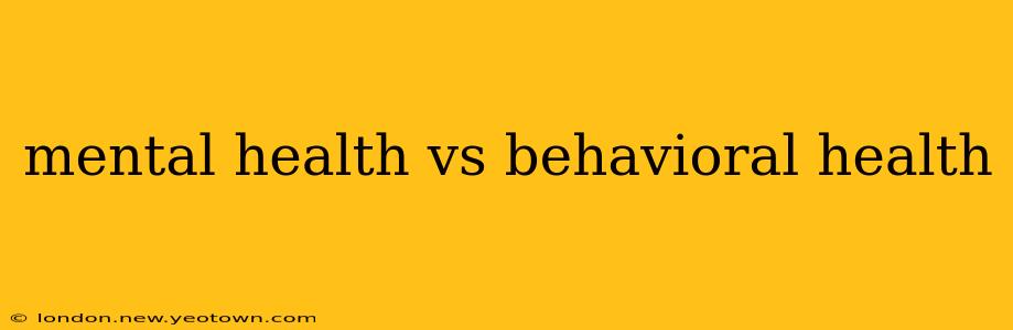 mental health vs behavioral health