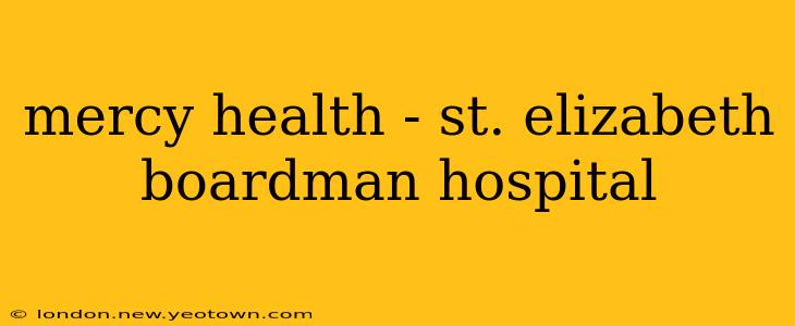 mercy health - st. elizabeth boardman hospital