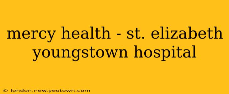mercy health - st. elizabeth youngstown hospital