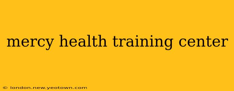 mercy health training center