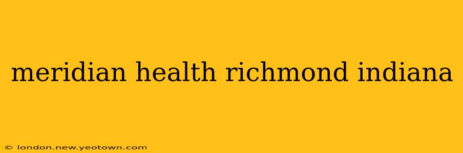 meridian health richmond indiana