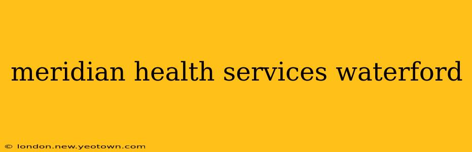 meridian health services waterford