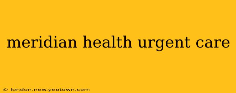 meridian health urgent care