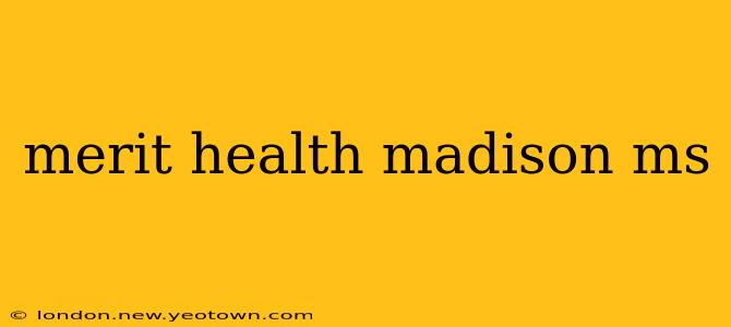 merit health madison ms