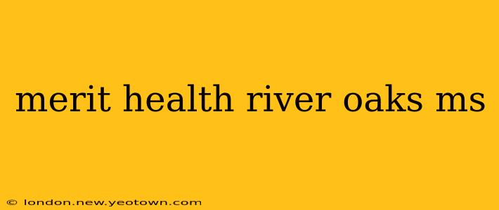 merit health river oaks ms
