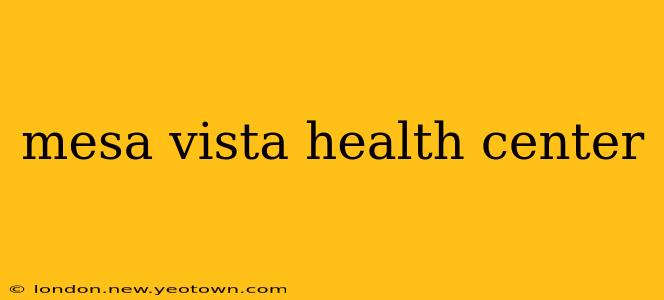 mesa vista health center