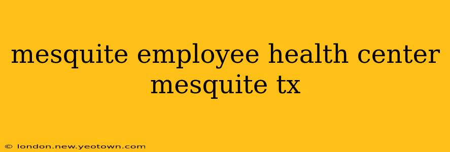 mesquite employee health center mesquite tx