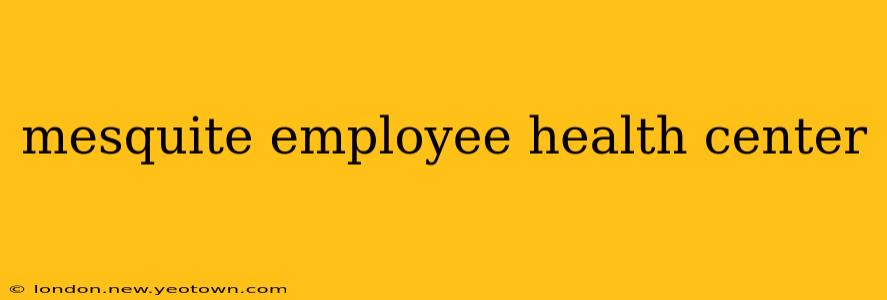 mesquite employee health center