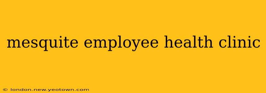 mesquite employee health clinic