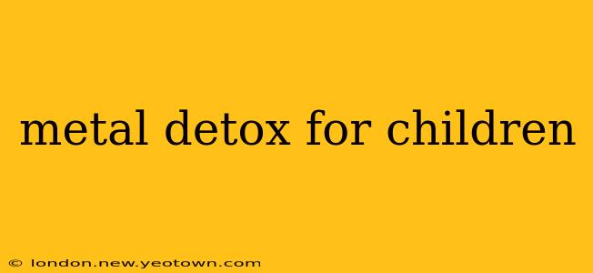 metal detox for children