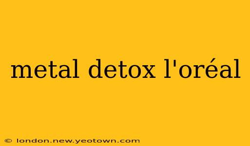 metal detox l'oréal