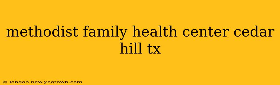 methodist family health center cedar hill tx