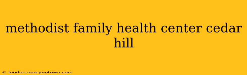methodist family health center cedar hill