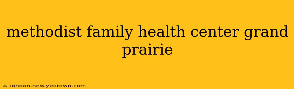 methodist family health center grand prairie