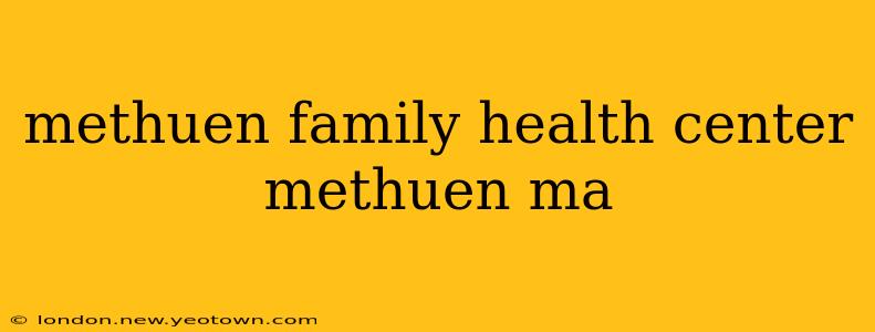methuen family health center methuen ma