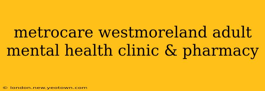 metrocare westmoreland adult mental health clinic & pharmacy