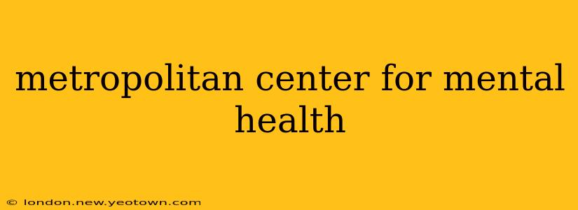 metropolitan center for mental health
