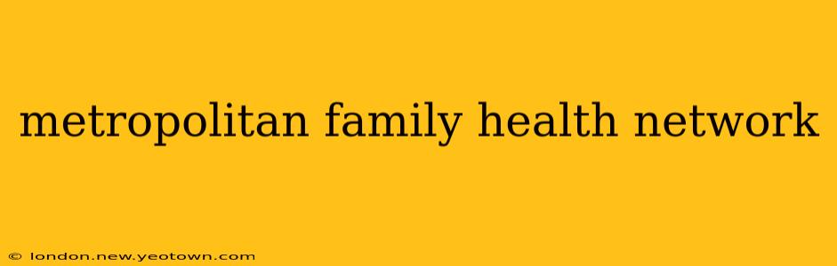 metropolitan family health network