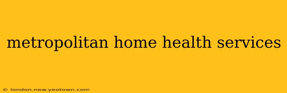 metropolitan home health services
