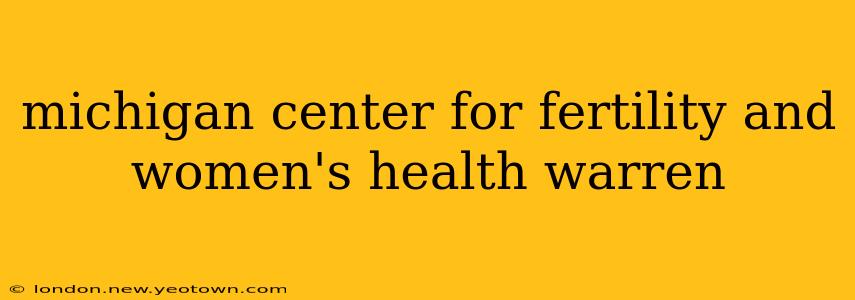 michigan center for fertility and women's health warren