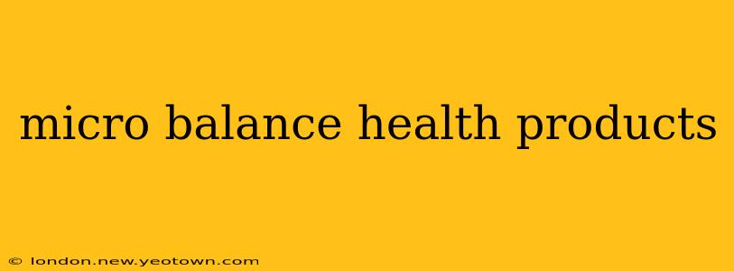 micro balance health products
