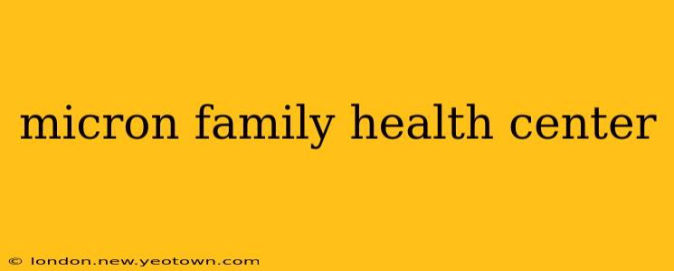 micron family health center