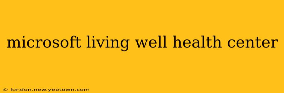 microsoft living well health center
