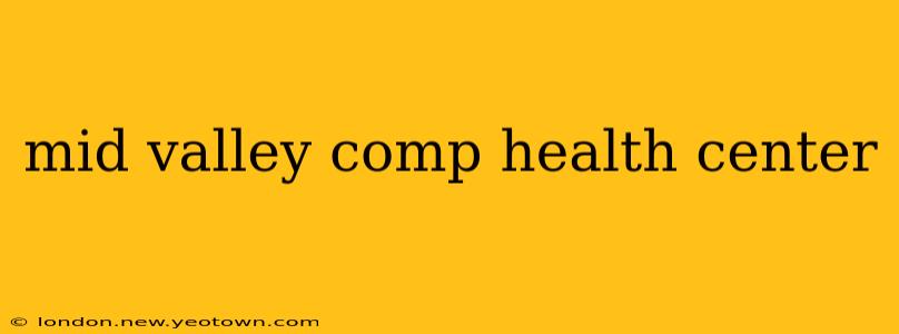 mid valley comp health center