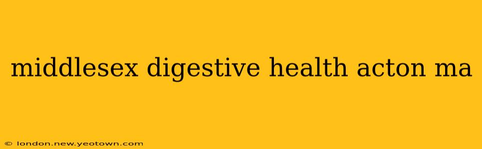 middlesex digestive health acton ma