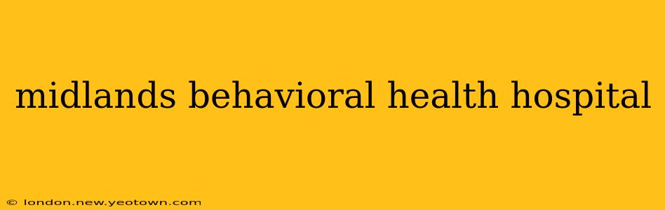 midlands behavioral health hospital