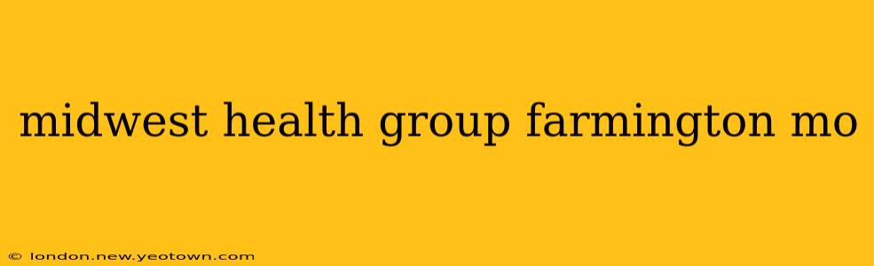 midwest health group farmington mo