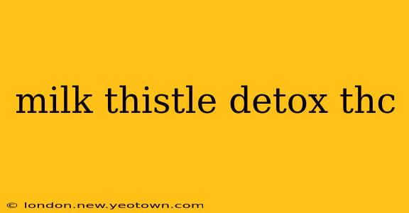 milk thistle detox thc