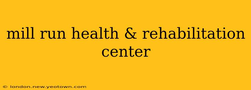 mill run health & rehabilitation center
