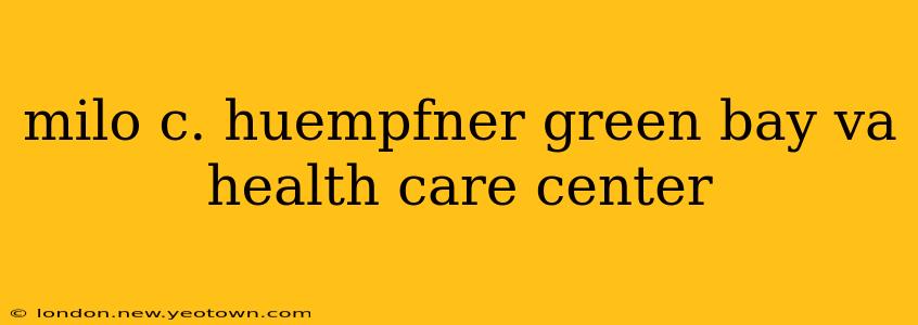 milo c. huempfner green bay va health care center