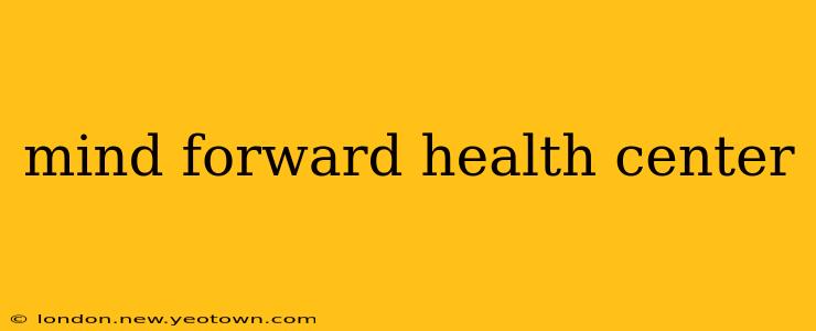 mind forward health center