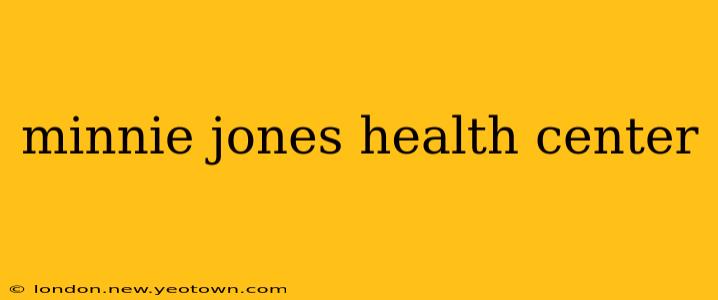 minnie jones health center