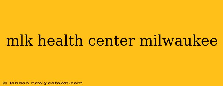 mlk health center milwaukee