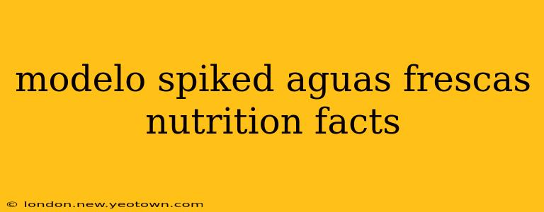 modelo spiked aguas frescas nutrition facts