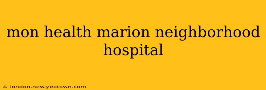 mon health marion neighborhood hospital