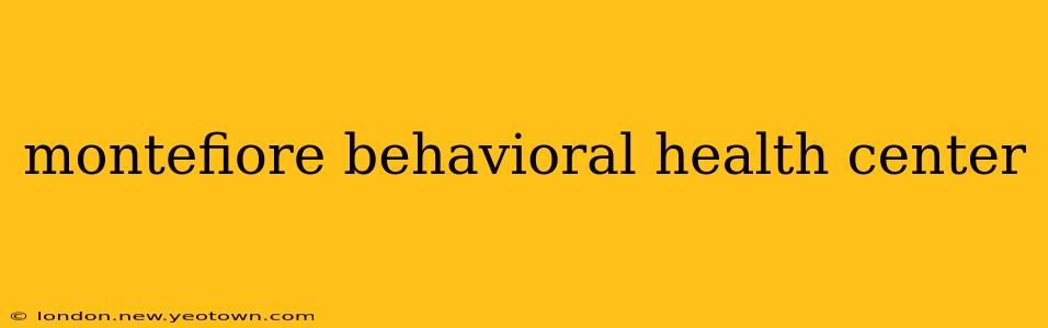 montefiore behavioral health center
