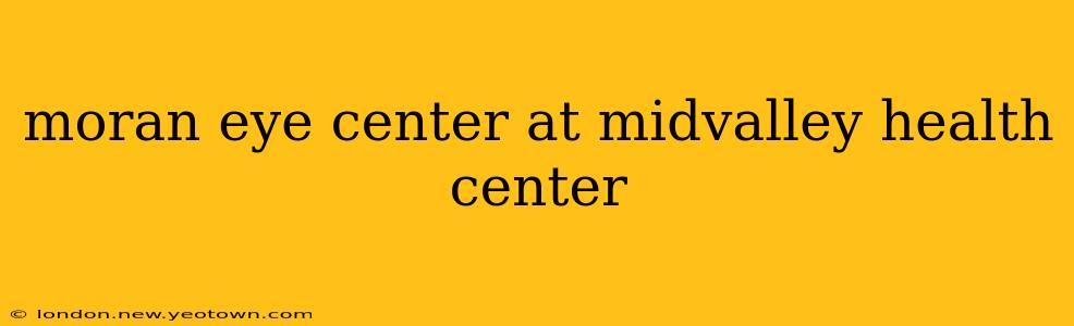 moran eye center at midvalley health center