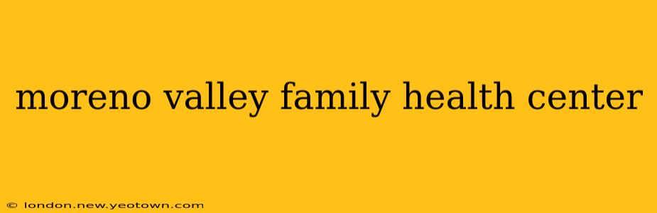 moreno valley family health center