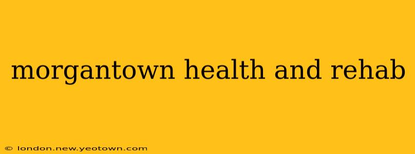 morgantown health and rehab