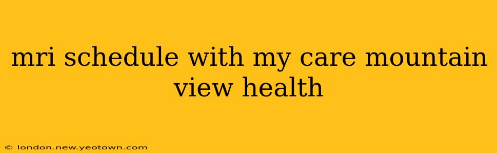 mri schedule with my care mountain view health